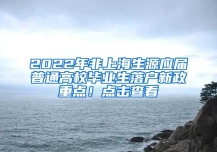 2022年非上海生源应届普通高校毕业生落户新政重点！点击查看